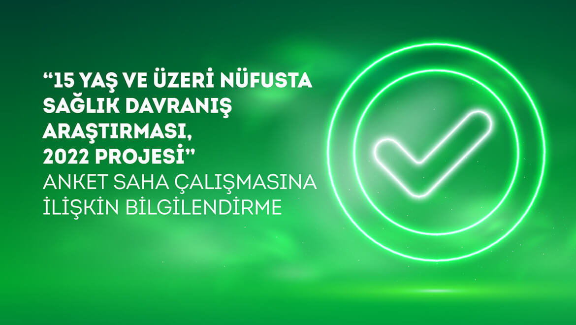 “15 Yaş ve Üzeri Nüfusta Sağlık Davranış Araştırması, 2022” Projesi Anket Saha Çalışmasına İlişkin Bilgilendirme