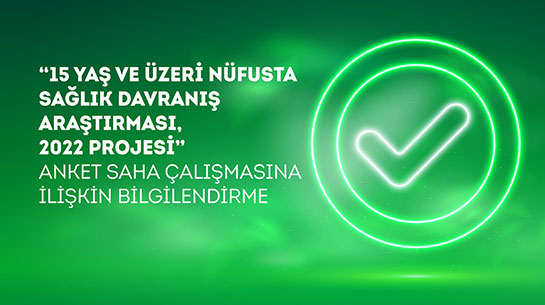 “15 Yaş ve Üzeri Nüfusta Sağlık Davranış Araştırması, 2022” Projesi Anket Saha Çalışmasına İlişkin Bilgilendirme