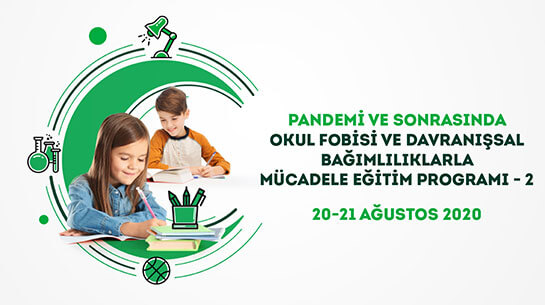 Pandemi ve Sonrasında Okul Fobisi ve Davranışsal Bağımlılıklarla Mücadele Eğitim Programı 