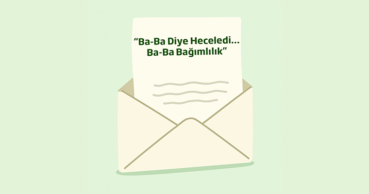 “Ba-Ba Diye Heceledi…Ba-Ba Bağımlılık”